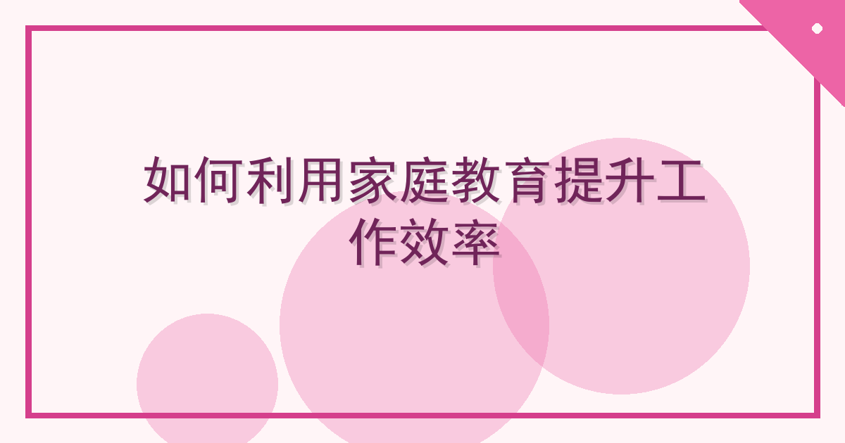 如何利用家庭教育提升工作效率 Cover